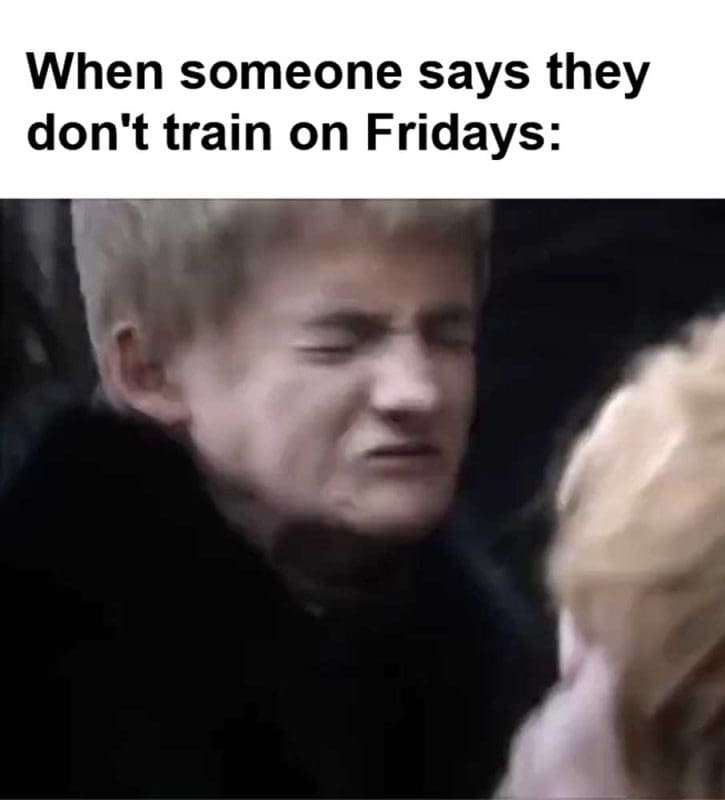 When Someone Says They Don't Train On Fridays
