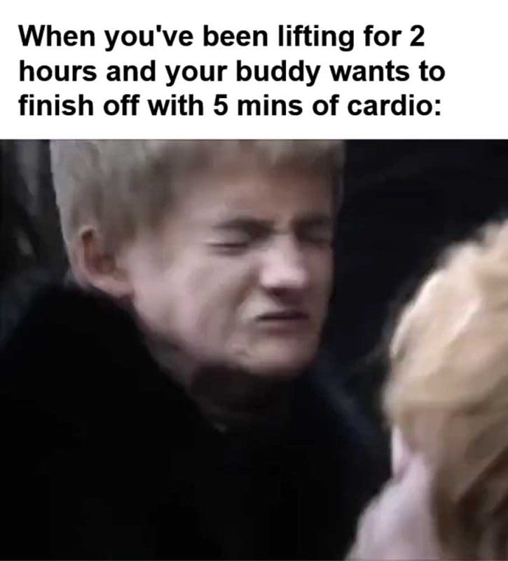When You've Been Lifting For Hours And Your Buddy Wants To Finish Off With Mins Of Cardio