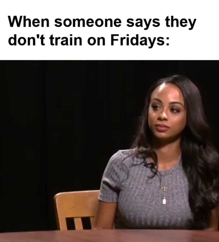 When Someone Says They Don't Train On Fridays