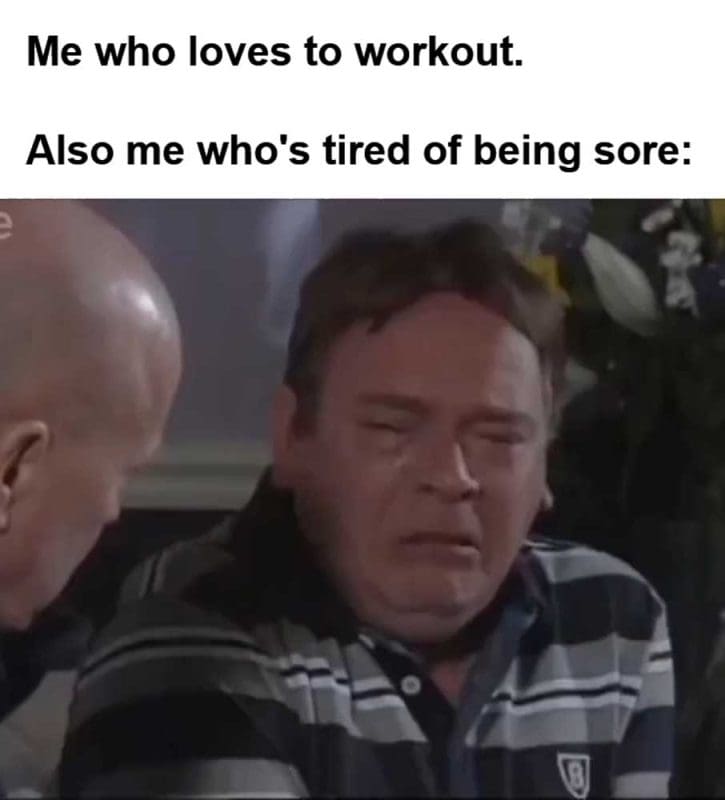 Me Who Loves To Workout Also Me Who's Tired Of Being Sore