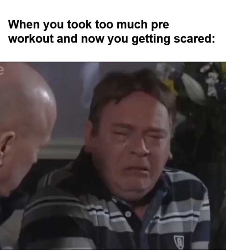 When You Took Too Much Pre Workout And Now You Getting Scared