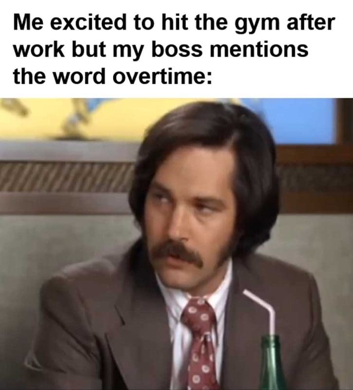 Me Excited To Hit The Gym After Work But My Boss Mentions The Word Overtime