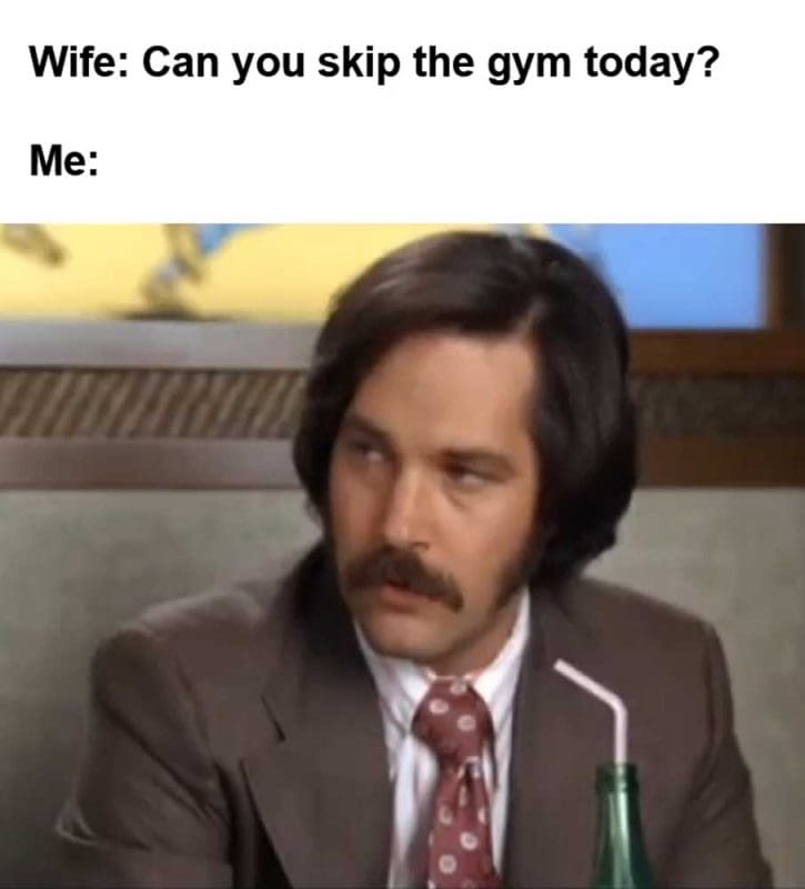 Wife Can You Skip The Gym Today Me