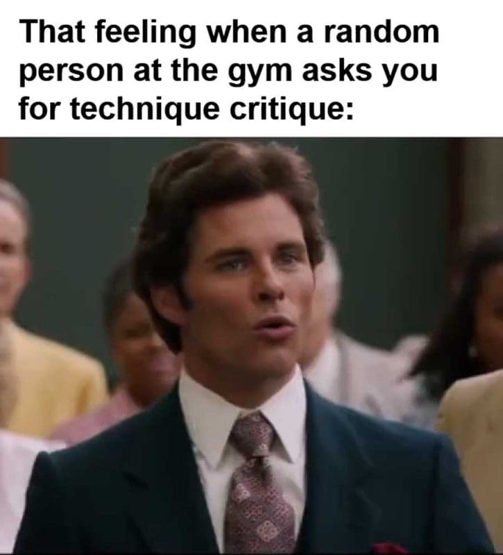 That Feeling When A Random Person At The Gym Asks You For Technique Critique