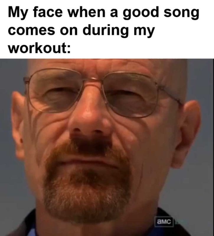 My Face When A Good Song Comes On During My Workout
