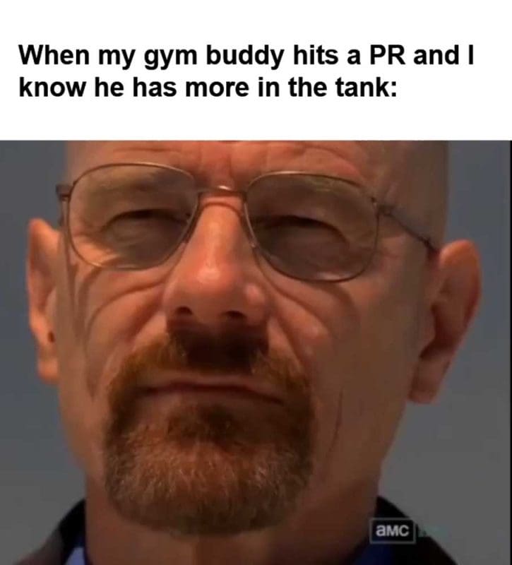 When My Gym Buddy Hits A Pr And I Know He Has More In The Tank
