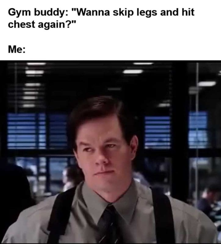 Gym Buddy Wanna Skip Legs And Hit Chest Again Me