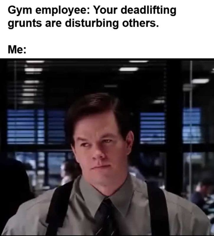 Gym Employee Your Deadlifting Grunts Are Disturbing Others Me