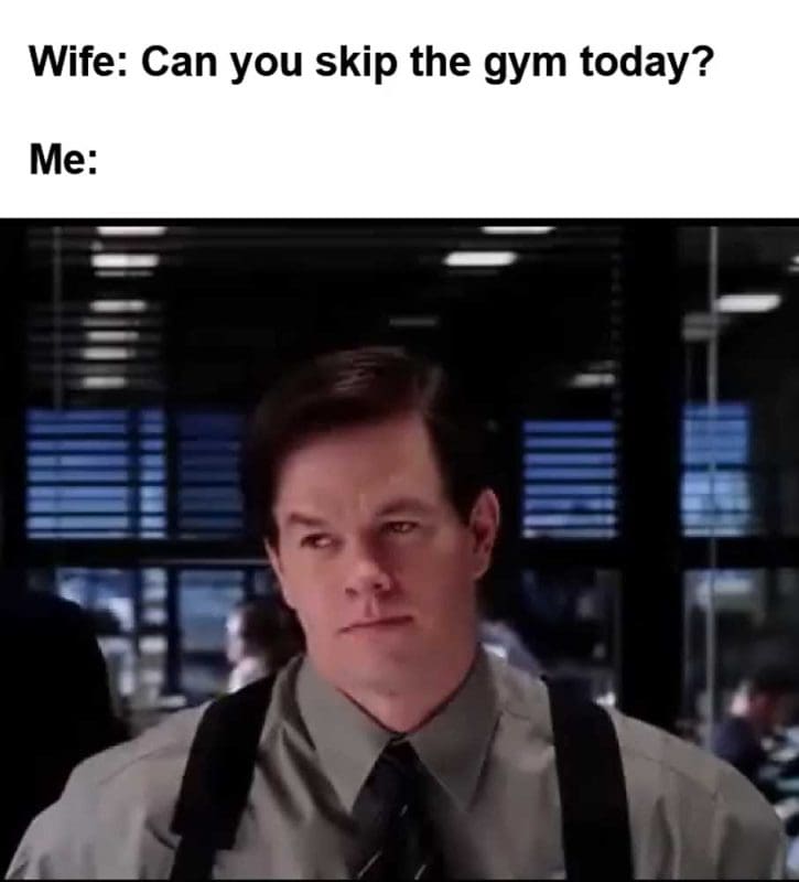 Wife Can You Skip The Gym Today Me