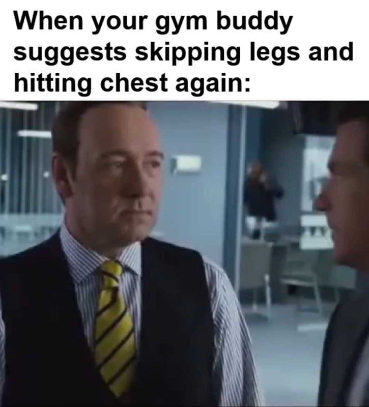 When Your Gym Buddy Suggests Skipping Legs And Hitting Chest Again