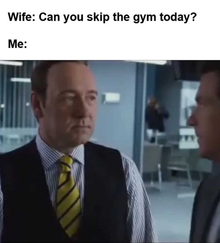 Wife Can You Skip The Gym Today Me