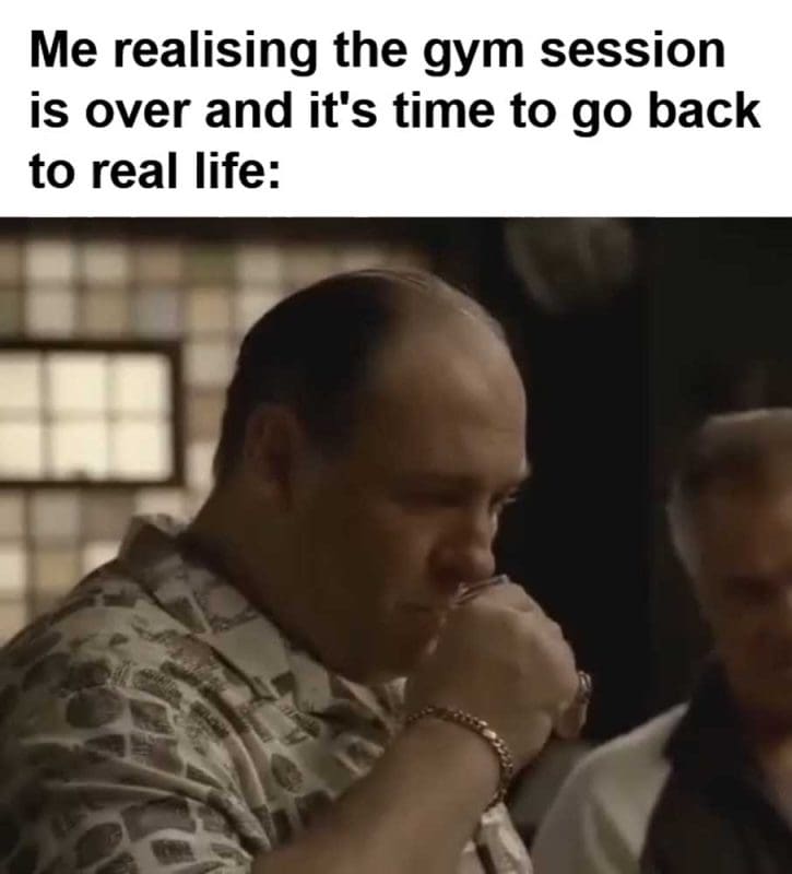 Me Realising The Gym Session Is Over And It's Time To Go Back To Real Life