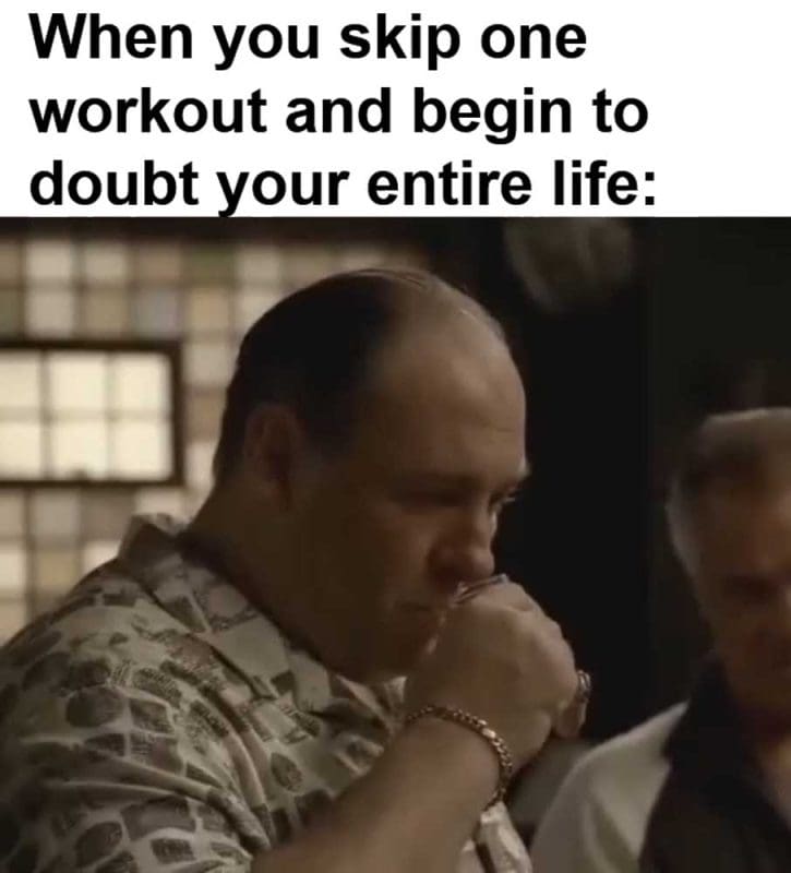 When You Skip One Workout And Begin To Doubt Your Entire Life