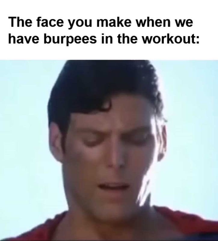 The Face You Make When We Have Burpees In The Workout