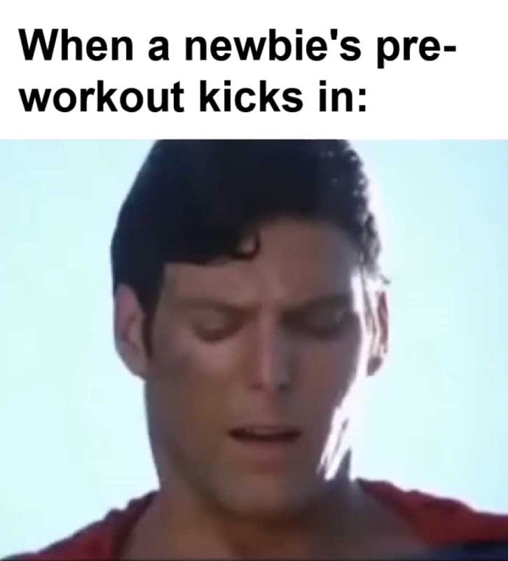 When A Newbie's Preworkout Kicks In