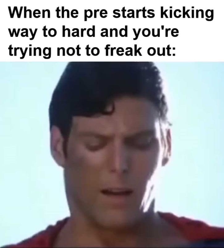 When The Pre Starts Kicking Way To Hard And You're Trying Not To Freak Out