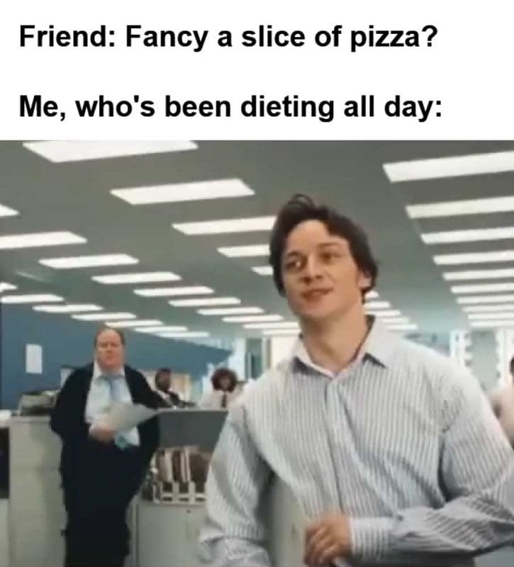 Friend Fancy A Slice Of Pizza Me Who's Been Dieting All Day