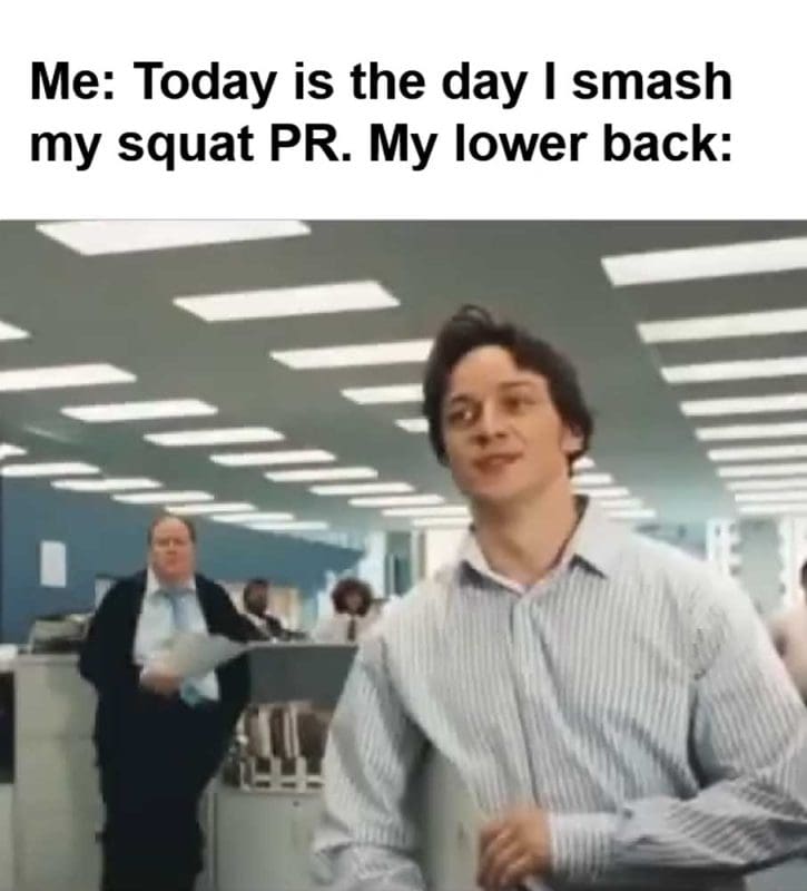 Me Today Is The Day I Smash My Squat Pr My Lower Back