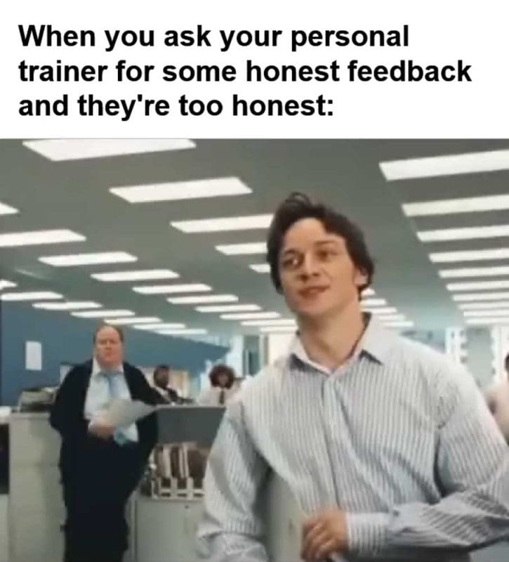 When You Ask Your Personal Trainer For Some Honest Feedback And They're Too Honest