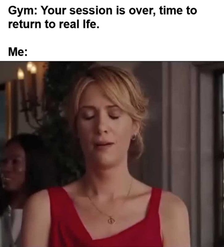 Gym Your Session Is Over Time To Return To Real Ife Me