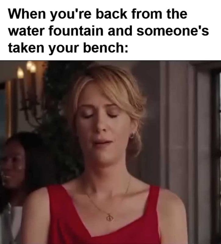 When You're Back From The Water Fountain And Someone's Taken Your Bench