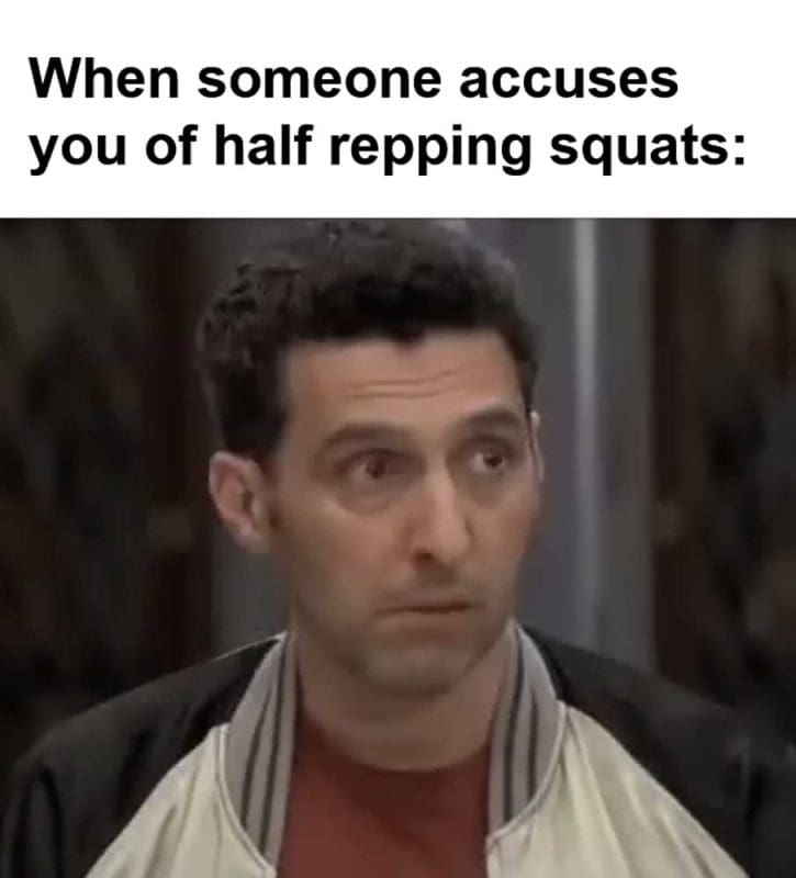 When Someone Accuses You Of Half Repping Squats