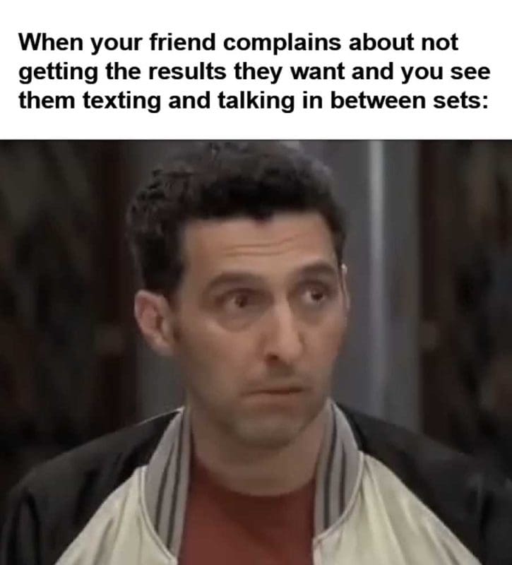When Your Friend Complains About Not Getting The Results They Want And You See Them Texting And Talking In B