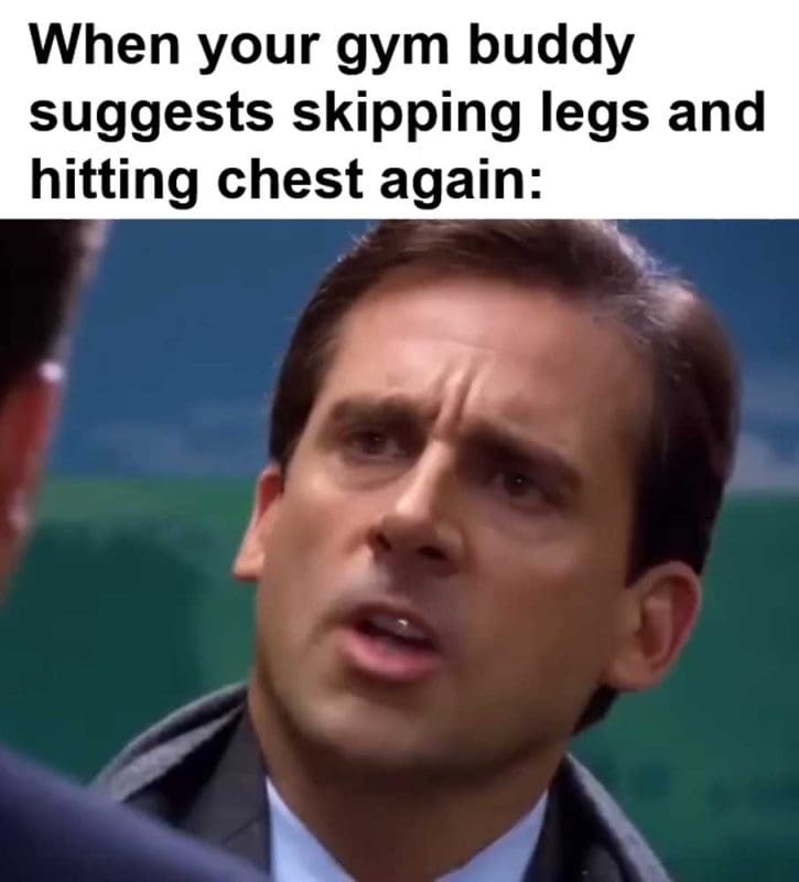 When Your Gym Buddy Suggests Skipping Legs And Hitting Chest Again