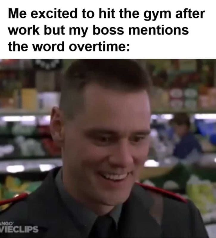 Me Excited To Hit The Gym After Work But My Boss Mentions The Word Overtime