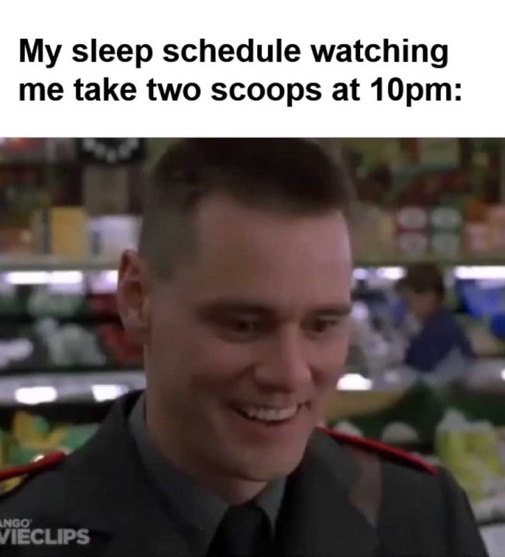 My Sleep Schedule Watching Me Take Two Scoops At pm
