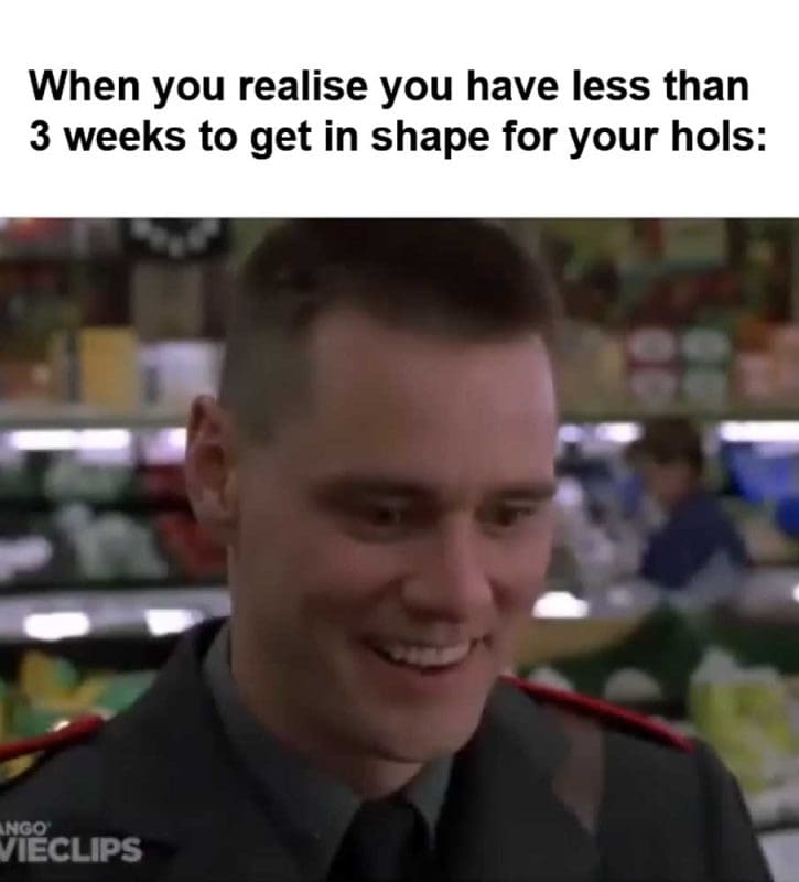 When You Realise You Have Less Than Weeks To Get In Shape For Your Hols