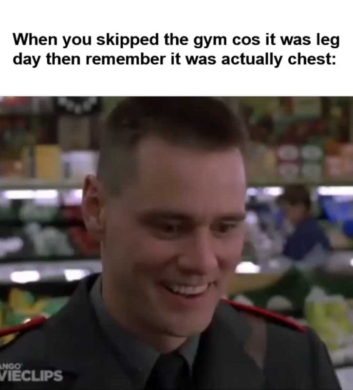 When You Skipped The Gym Cos It Was Leg Day Then Remember It Was Actually Chest