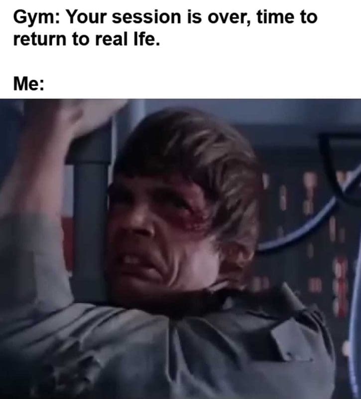 Gym Your Session Is Over Time To Return To Real Ife Me