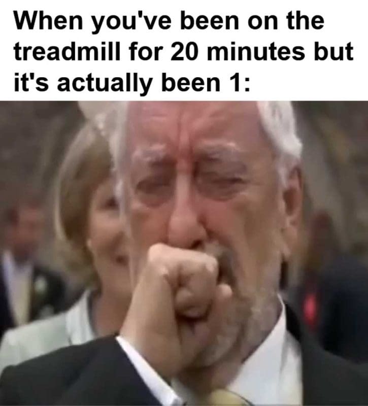 When You've Been On The Treadmill For Minutes But It's Actually Been