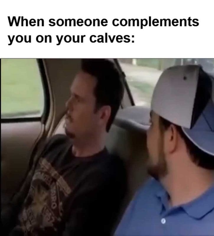 When Someone Complements You On Your Calves