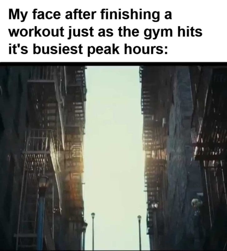 My Face After Finishing A Workout Just As The Gym Hits It's Busiest Peak Hours