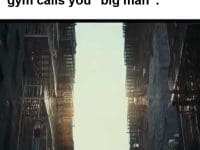 When The Biggest Guy In The Gym Calls You Big Man
