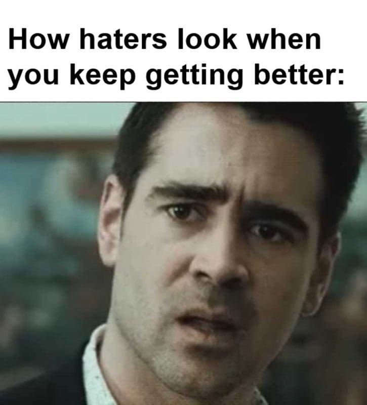 How Haters Look When You Keep Getting Better