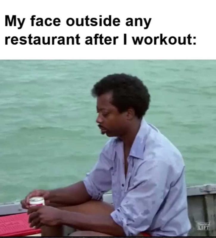 My Face Outside Any Restaurant After I Workout