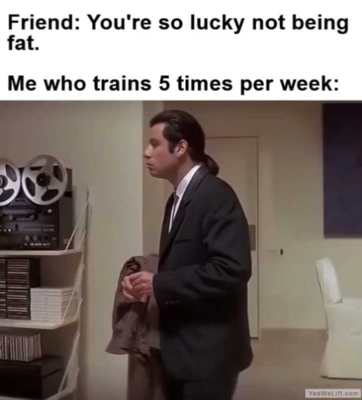 Friend You're So Lucky Not Being Fat Me Who Trains Times Per Week