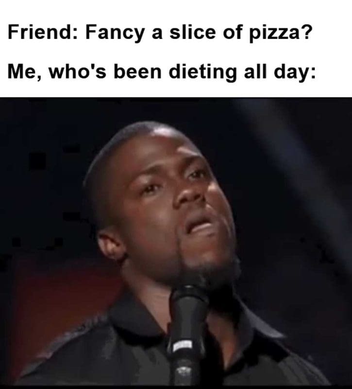 Friend Fancy A Slice Of Pizza Me Who's Been Dieting All Day