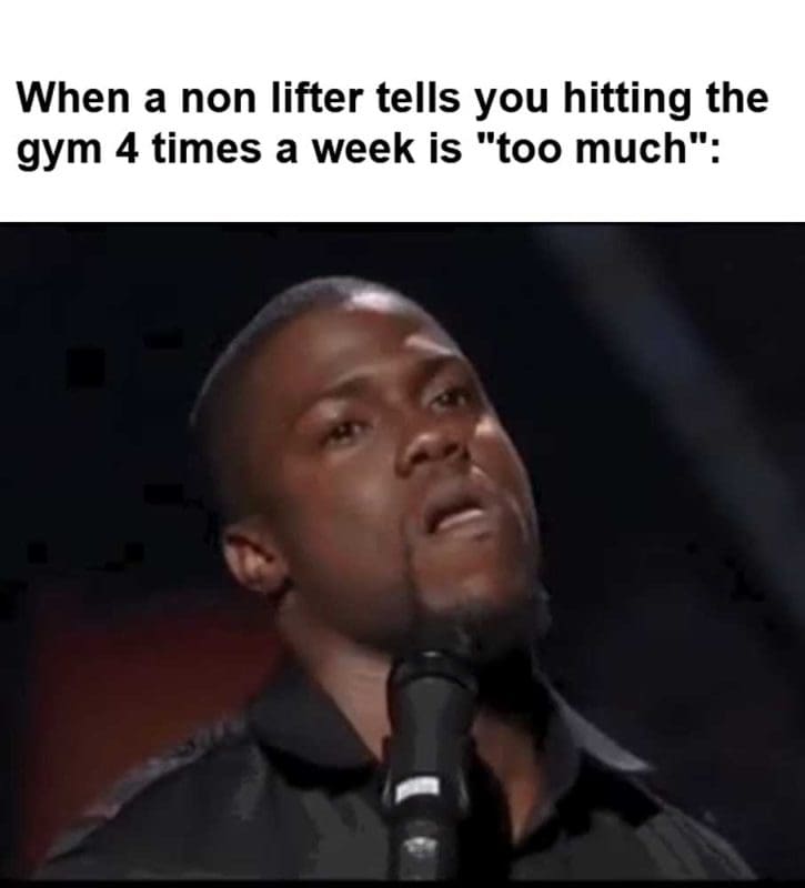 When A Non Lifter Tells You Hitting The Gym Times A Week Is Too Much