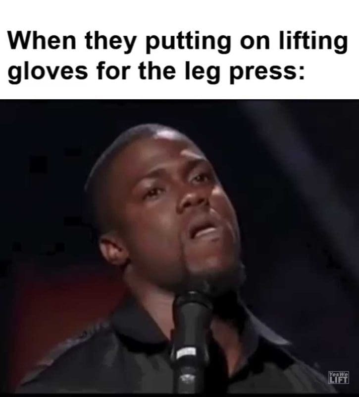When They Putting On Lifting Gloves For The Leg Press