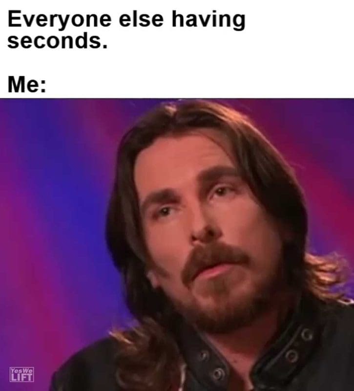 Everyone Else Having Seconds Me