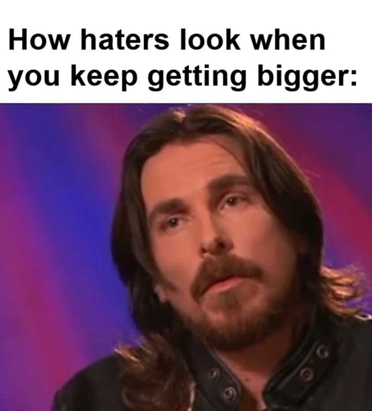 How Haters Look When You Keep Getting Bigger