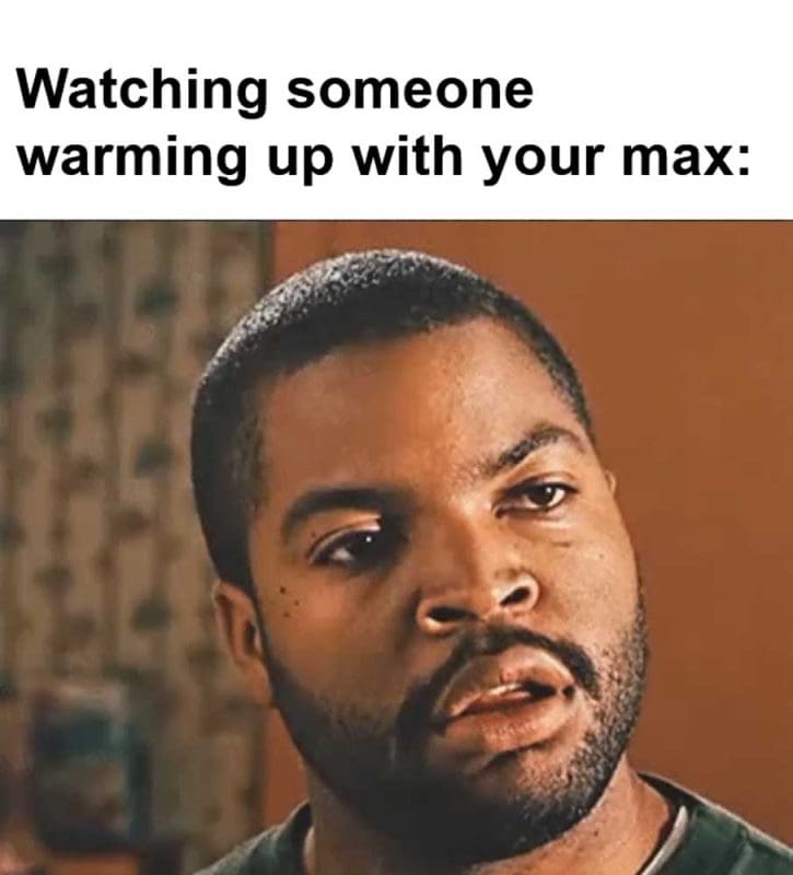 Watching Someone Warming Up With Your Max