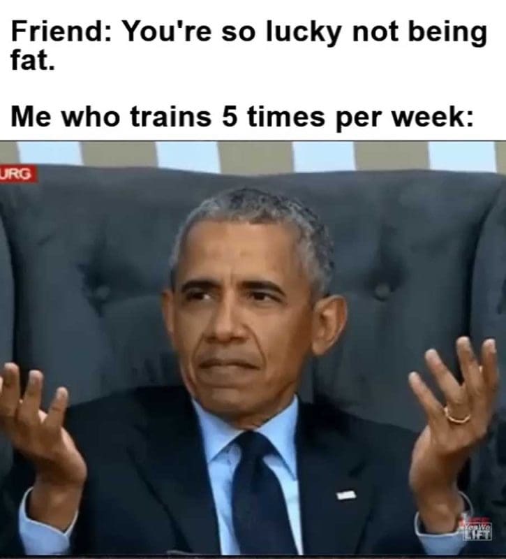 Friend You're So Lucky Not Being Fat Me Who Trains Times Per Week