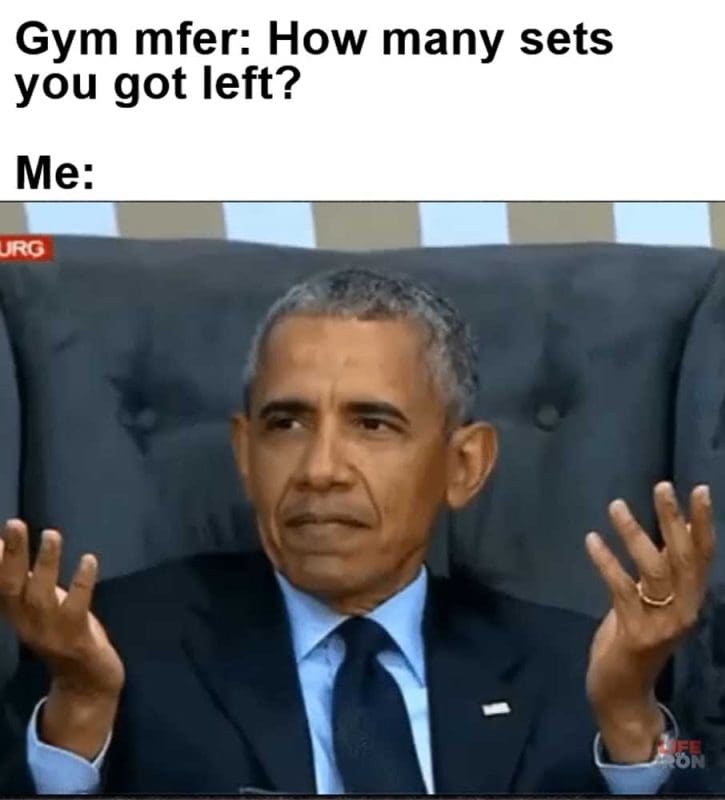 Gym Mfer How Many Sets You Got Left Me