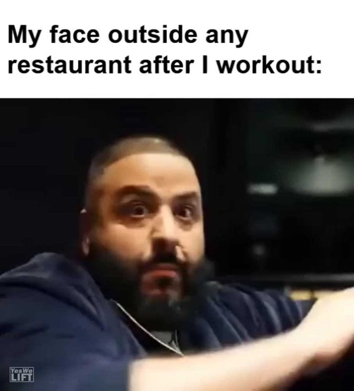 My Face Outside Any Restaurant After I Workout