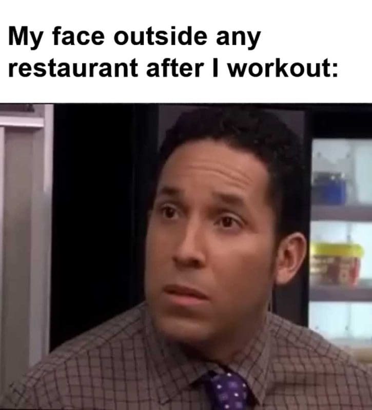 My Face Outside Any Restaurant After I Workout